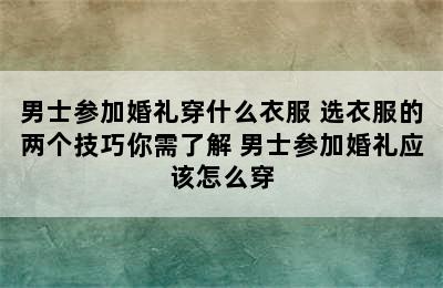 男士参加婚礼穿什么衣服 选衣服的两个技巧你需了解 男士参加婚礼应该怎么穿